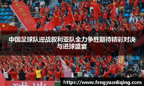 中国足球队迎战叙利亚队全力争胜期待精彩对决与进球盛宴
