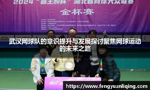 武汉网球队的意识提升与发展探讨聚焦网球运动的未来之路